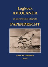 Logboek Aviolanda en het verdwenen vliegveld Papendrecht Deel V - Pieter van Wijngaarden - 9789463457903