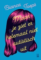 Maar je ziet er helemaal niet autistisch uit - Bianca Toeps - 9789463496520