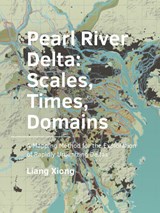 Pearl ­River ­Delta: Scales, Times, ­Domains - Liang Xiong - 9789463663410