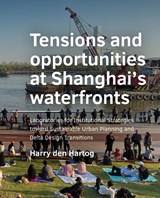 Tensions and opportunities at Shanghai’s waterfronts - Harry den Hartog - 9789463667449