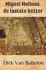 Miguel Molinos, de laatste ketter - Dirk Van Babylon - 9789463679350