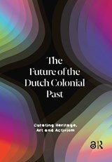 The Future of the Dutch Colonial Past - Emma van Bijnen ; Pepijn Brandon ; Karwan Fatah-Black ; Imara Limon ; Wayne Modest ; Margriet Schavemaker - 9789463727983