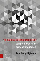 'De radicaliseringsindustrie' - Annebregt Dijkman - 9789463728539