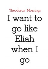 I want to go like Eliah when I go - Theodorus Moerings - 9789463863216