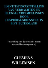 Identiteitsvaststelling van verdachten en illegale vreemdelingen door opsporingsdiensten in het buitenland - Clemens Willemsen - 9789463989435