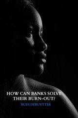 How can Banks solve their burn-out? - Rudi Deruytter - 9789464059076