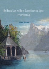 Met Franz Liszt en Marie d'Agoult over de Alpen - Albert Brussee - 9789464350432