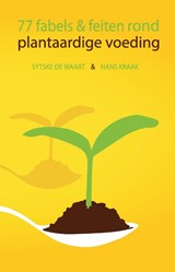 77 fabels en feiten rond plantaardige voeding - Sytske De Waart ; Hans Kraak - 9789464435450
