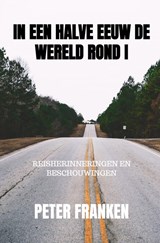 In een halve eeuw de wereld rond I - Peter Franken - 9789464487121