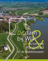 De dam bij Wijk en het Kromme Rijngebied in de middeleeuwen - A.A.B. van Bemmel ; K.M. Cohen ; J. van Doesburg ; T. Hermans ; J.H. Huiting ; J. Renes ; K. van Vliet - 9789464550191