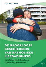 De naoorlogse geschiedenis van katholieke liefdadigheid - Cees Willemsen - 9789464563887