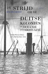 De strijd om de Duitse koloniën in Oceanië en in Oost-Azië - Bas de Groot - 9789464628739