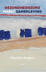 Gezondheidszorg markt samenleving - Maarten Rutgers - 9789464629064