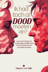 Ik had toch al dood moeten zijn? - Majorie van Wijk - 9789464686258