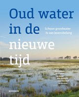 Oud water in de nieuwe tijd - Piet Schipper ; Henk Everts ; Jan Bakker ; Niels Grootjans ; Ineke Noordhoff ; Ab Grootjans - 9789464711790
