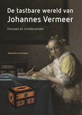 De tastbare wereld van Johannes Vermeer - Alexandra van Dongen - 9789464714265