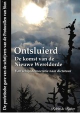 ONTSLUIERD: De komst van de Nieuwe Wereldorde - Van schijndemocratie naar dictatuur - Robin de Ruiter - 9789464800111