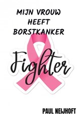 Mijn vrouw heeft borstkanker - Paul Neijhoft - 9789464802023