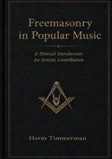 Freemasonry in Popular Music - Harm Timmerman - 9789464807820