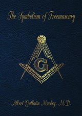 The Symbolism of Freemasonry - ALBERT GALLATIN MACKEY,  M.D. - 9789464815542