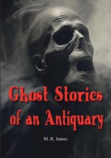 Ghost Stories of an Antiquary - M. R. James - 9789464816471
