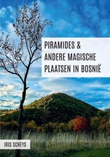 Piramides en andere magische plaatsen in Bosnië - Iris Scheys - 9789464818765