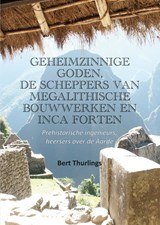 Geheimzinnige goden, de scheppers van megalithische bouwwerken en Inca forten - Bert Thurlings - 9789464870299