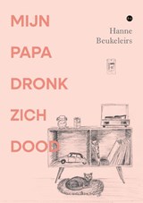 Mijn papa dronk zich dood - Hanne Beukeleirs - 9789464892499