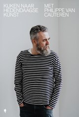 Kijken naar hedendaagse kunst met Philippe Van Cauteren - Philippe Van Cauteren - 9789464983302