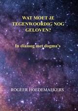 Wat moet je tegenwoordig nog geloven? - Rogeer Hoedemaekers - 9789465011097