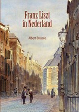 Franz Liszt in Nederland - Albert Brussee - 9789465011448