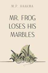 Mr. Frog Loses His Marbles - M. P. Haakma - 9789465120201