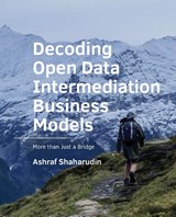Decoding Open Data Intermediation Business Models - Ashraf Shaharudin - 9789465181868