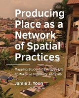 Producing Place as a Network of Spatial Practices - Jamie J. Yoon - 9789465183596
