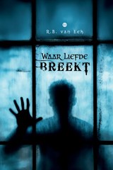 Waar liefde breekt - R.B. van Eek - 9789465289168