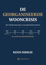 De georganiseerde wooncrisis - Koos Dirkse - 9789465334202