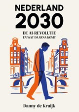 Nederland 2030: De AI-revolutie en wat daarna komt - Danny De Kruijk - 9789465335391