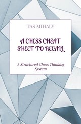 A CHESS CHEAT SHEET TO RECALL - Tas MIHALY - 9789465388878