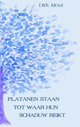 Platanen staan tot waar hun schaduw reikt - Dirk Mout - 9789465410173
