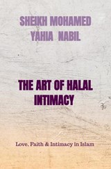THE ART OF HALAL INTIMACY - Sheikh Mohamed Yahia Nabil - 9789465460413