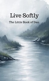 Live Softly The Little Book of Dao - Roland Hubeau - 9789465462660