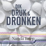 Dik, druk en dronken - Nanda Roep - 9789490983819