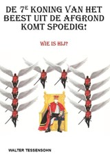 De 7e koning van het beest uit de afgrond komt spoedig! - Walter Tessensohn - 9789491026829