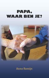 Papa, waar ben je? - Anne Remijn - 9789491777301