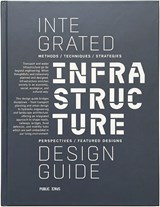 Integrated Infrastructure Design Guide - Leo Bus ; Hans de Boer ; Marian Bosch-Rekveldt ; Roberto Cavallo ; Yawei Chen ; Nicolò Chierichetti ; Maurice Harteveld ; Marcel Hertogh ; Fransje Hooimeijer ; Stijn Joosten ; Kees Maat ; Cong Mai Van ; Walter Manshanden ; Jan Nederveen ; Sander van Nederveen ; Rob Nieuwkamer ; Anne Loes Nillesen ;  - 9789491789489