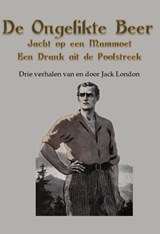 De ongelikte beer; Jacht op een mammoet; Een drank uit de Poolstreek - Jack London - 9789491872822