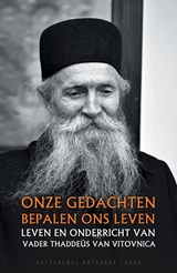 Onze gedachten bepalen ons leven leven en onderricht van - Vader Thaddeüs van Vitovnica - 9789492224064