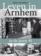 Leven in Arnhem in de jaren 40 - Kees Gerritsen - 9789492411402