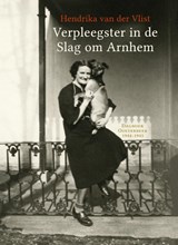 Verpleegster in de Slag om Arnhem - Hendrika van der Vlist - 9789492411495