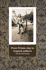 From Frisian clay tot tropical uniform - Gerda Hartkamp - 9789492632395